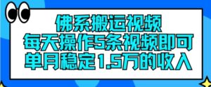 佛性搬运视频，每日实际操作5条视频播放，就可以单月平稳15万收入【揭密】-网创资源