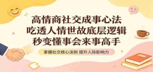 高情商社交成事心法：吃透人情世故底层逻辑，秒变懂事会来事高手-网创资源