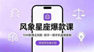 （18378期）10W粉博主同款：风象星座爆款课，新手一部手机直接复制，冲创作伙伴计划-网创资源