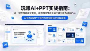 (18448期)玩赚AI+PPT实战指南-更新5月13:从一键生成到商业变现,让你的PPT从自用工具升级为可卖产品-网创资源