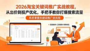 (18423期)2026淘宝关键词推广实战教程,,从出价到投产优化,手把手教你打爆搜索流量-网创资源