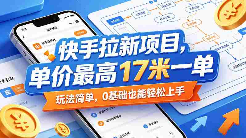 快手拉新项目，单价最高17米一单，玩法简单，0基础也能轻松上手（更新0511）