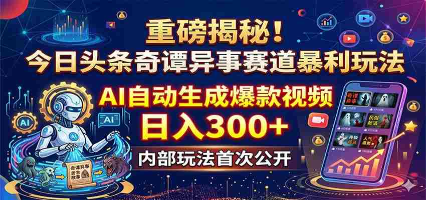 图片[1]-重磅揭秘！今日头条奇谭异事赛道暴利玩法：AI自动生成爆款视频，日入300+