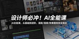 设计师必冲!AI全能课,从基础到进阶,漫剧/视频/效果图炫技全搞定-网创资源