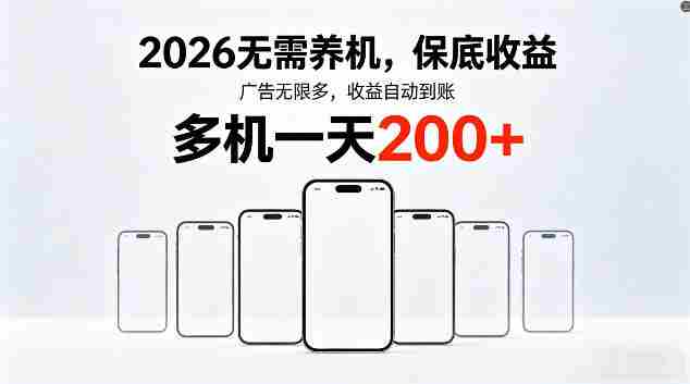 2026最新平台，无需养机，保底收益，无限广告，多机批量操作，一天轻松200+【揭秘】