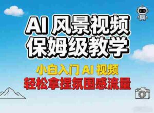 AI风景视频保姆级教学，小白入门AI视频，轻松拿捏氛围感流量-网创资源