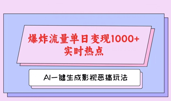 AI一键生成原创视频,影视恶搞玩法,蹭实时热点爆炸流量单日变现1k