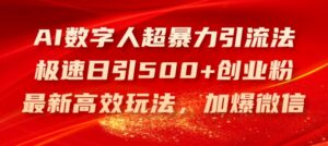AI虚拟数字人超暴力行为引流法，急速日引500 自主创业粉，全新高效率游戏玩法，加爆手机微信【揭密】-网创资源