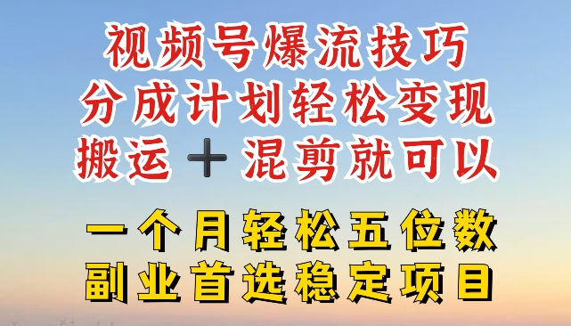 视频号爆流技巧,分成计划轻松变现,搬运 混剪就可以,一个月轻松五位数稳定项目【揭秘】