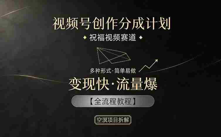 视频号创作分成计划，祝福视频赛道，多种制作形式，简单易做，变现快流量爆【全流程教程】