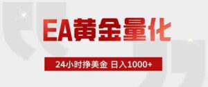 (18479期)EA黄金量化,绿色稳定,24小时不停干,小白轻松操作,日入1000+-网创资源