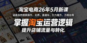 淘宝电商26年5月新课,涵盖自然搜索操作、无界、直通车、引力魔方、万相台等,掌握淘宝运营逻辑,提升店铺流量与转化-网创资源