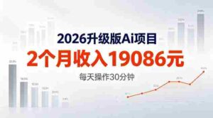 2026升级版Ai任务,2个月收入19086米,熟练后每天操作30分钟!【揭秘】-网创资源