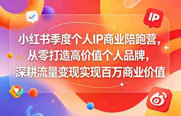 小红书季度个人IP商业陪跑营,从零打造高价值个人品牌,深耕流量变现实现百万商业价值