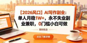 【2026风口】AI写作副业:单人月稳1W+,永不失业副业兼职,0门槛小白可做【揭秘】-网创资源
