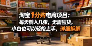 淘宝1分购电商项目:每天躺入几张,无需囤货,小白也可以轻松上手,详细拆解-网创资源