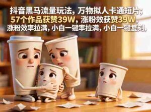 抖音黑马流量玩法,万物拟人卡通短片,57个作品获赞39W,涨粉效率拉满,小白一键复刻,保姆级拆解-网创资源
