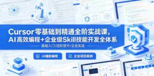 Cursor零基础到精通全阶实战课,AI高效编程+企业级Skill技能开发全体系-网创资源