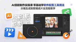 (18605期)AI漫剧制作实操课 零基础学软件配置工具用法 分镜生成到剪辑成片全流程教学-网创资源