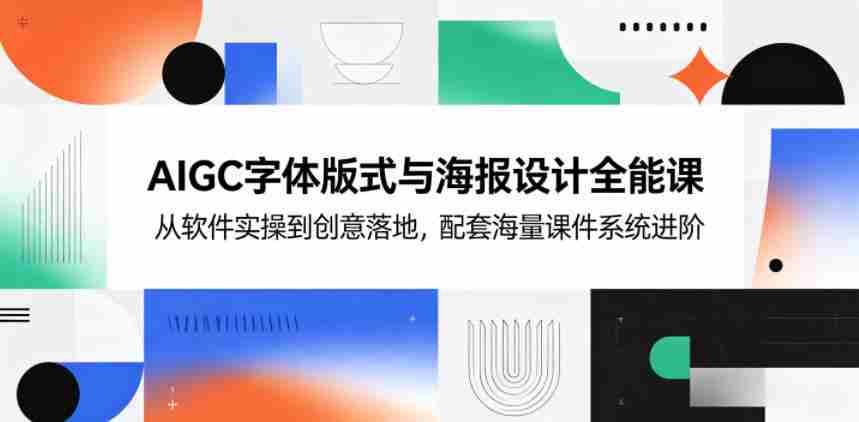 AIGC字体版式与海报设计全能课，从软件实操到创意落地，配套海量课件系统进阶