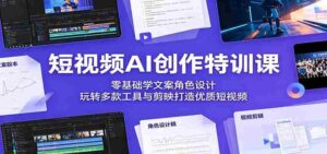 短视频AI创作特训课:零基础学文案角色设计,玩转多款工具与剪映打造优质短视频-网创资源