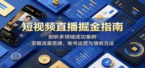 短视频直播掘金指南：剖析多领域成功案例，掌握流量搭建、账号运营与增收方法-网创资源