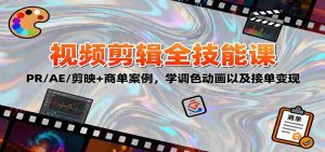 2025视频剪辑全技能课：PR/AE/剪映+商单案例，学调色动画以及接单变现-网创资源