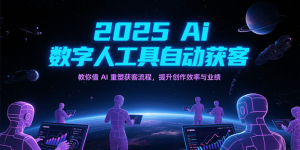 2025Ai数字人工具自动获客，教你借AI重塑获客流程，提升创作效率与业绩-网创资源