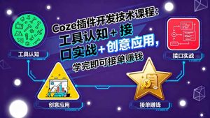 （15976期）Coze插件开发技术课程：工具认知+接口实战+创意应用，学完即可接单赚钱-网创资源