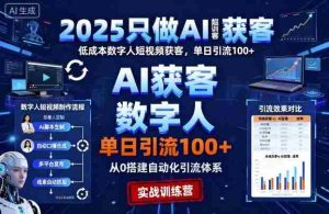 2025只做AI获客，AI超级获客实训营，低成本数字人短视频获客，单日引流100+-网创资源