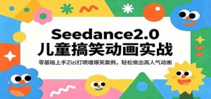 Seedance2.0儿童搞笑动画实战：零基础上手Zizi打喷嚏爆笑案例，轻松做出高人气动画-网创资源
