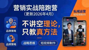 （18099期）营销实战陪跑营(更新26年4月)：不讲空理论只教真方法，覆盖品牌、私域、短视频，解决营销痛点-网创资源