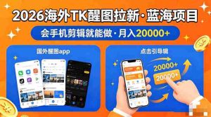 醒图出海拉新，全网火爆风口项目，只要会简单手机剪辑，轻松上手，当天见收益，日入四位数【揭秘】-网创资源