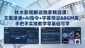 （18080期）秋水影视解说独家精选课：文案速通+AI指令+字幕预设+BGM库，手把手实操教学零基础可学-网创资源