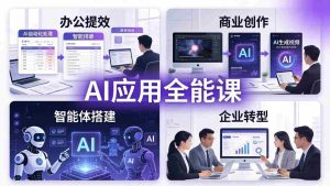 （18042期）AIGC 应用师全能课-更新：办公提效、商业创作、智能体搭建、企业转型，一站式学会AI应用-网创资源