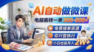 （18023期）AI自动做微课，电脑搬砖一单300-500+，免费接单资源，你只管执行，小白也能月入2W+-网创资源