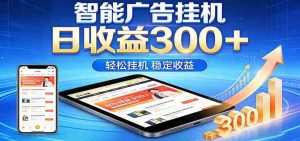 2026智能广告挂机项目，单机日入轻松变现，零门槛AI自动运行，闲时赚零花钱-网创资源