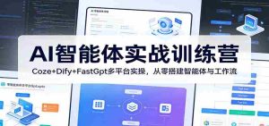 AI智能体实战训练营：Coze+Dify+FastGpt多平台实操，从零搭建智能体与工作流-网创资源
