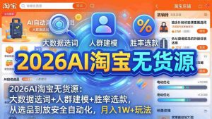 （17955期）2026AI淘宝无货源-4月更新：大数据选词+人群建模+胜率选款，从选品到放大全自动化，月入1W+玩法-网创资源