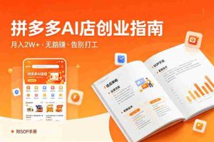 开一家拼多多AI店，月入2W+，无脑賺，告别打工，附SOP手册-网创资源