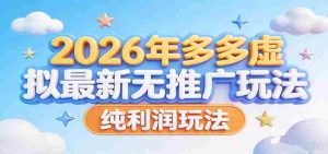 2026年多多虚拟最新无推广，纯利润玩法。-网创资源