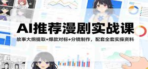 AI推荐漫剧实战课：故事大纲提取+爆款对标+分镜制作，配套全套实操资料-网创资源