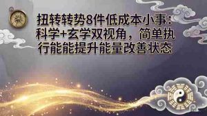 （17837期）某付费文章：扭转运势8件低成本小事：科学+玄学双视角，简单执行就能提升能量改善状态-网创资源