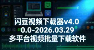 闪豆视频下载器v4.0.0.0-2026.03.29多平台视频批量下载软件-网创资源