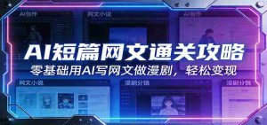 AI短篇网文通关攻略：零基础用AI写网文做漫剧，轻松变现-网创资源