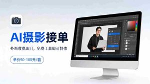外面收费项目，AI摄影接单，免费工具就可以做，单价50-100一套-网创资源