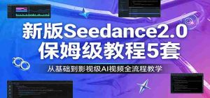 新版Seedance2.0保姆级教程5套：从基础到影视级AI视频全流程教学-网创资源