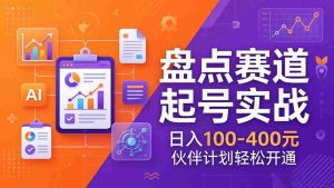 （17722期）TOP盘点赛道起号实战：十大系列+AI文案+高清剪辑，日入100-400元伙伴计划轻松开通-网创资源