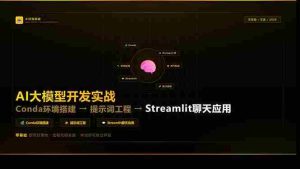 （17723期）AI大模型开发实战：Conda环境搭建→提示词工程→Streamlit聊天应用，零基础到项目落地-网创资源
