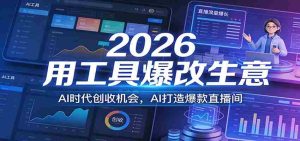 2026用工具爆改生意，AI时代创收机会，AI打造爆款直播间-网创资源
